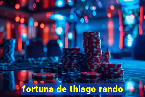 fortuna de thiago rando